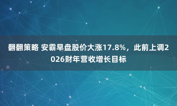 翻翻策略 安霸早盘股价大涨17.8%，此前上调2026财年营收增长目标